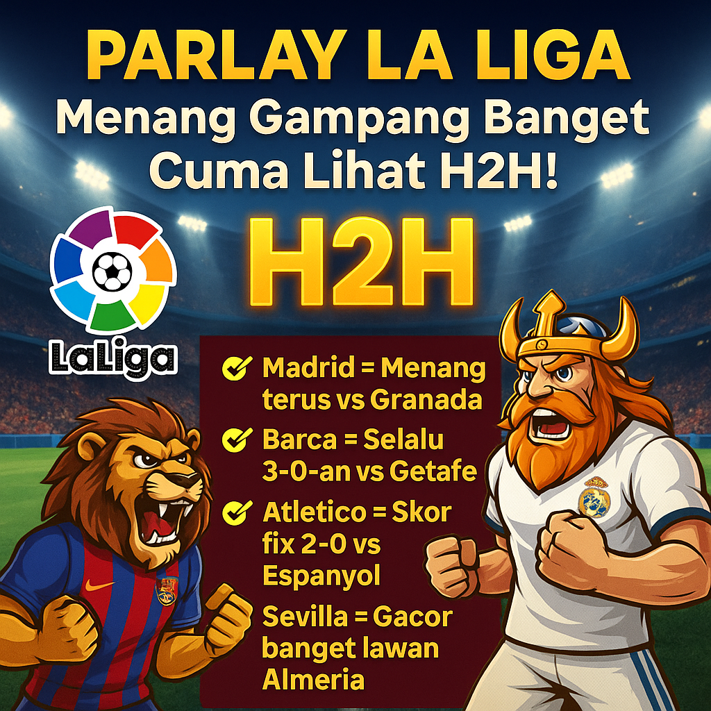 ⚽ Parlay Liga Spanyol: Menang Gampang Banget Cuma Lihat H2H Tim-Tim La Liga!